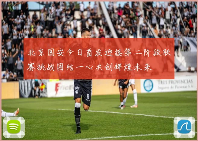 北京国安今日首发迎接第二阶段联赛挑战团结一心共创辉煌未来