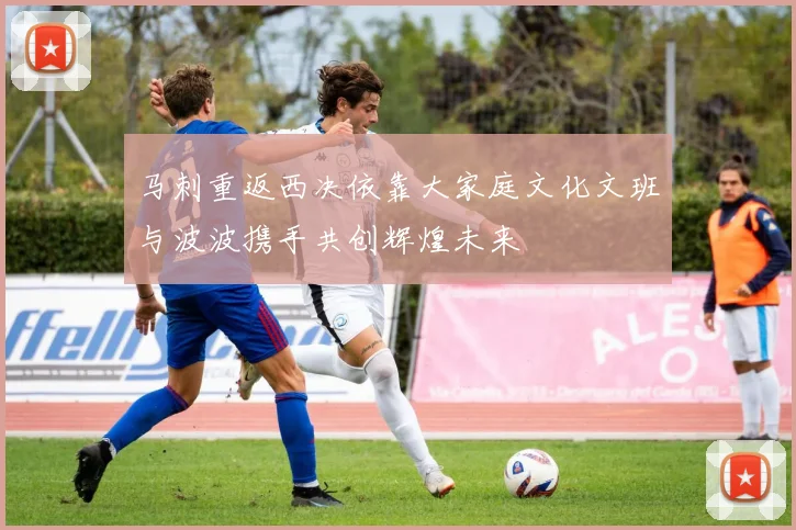 马刺重返西决依靠大家庭文化文班与波波携手共创辉煌未来
